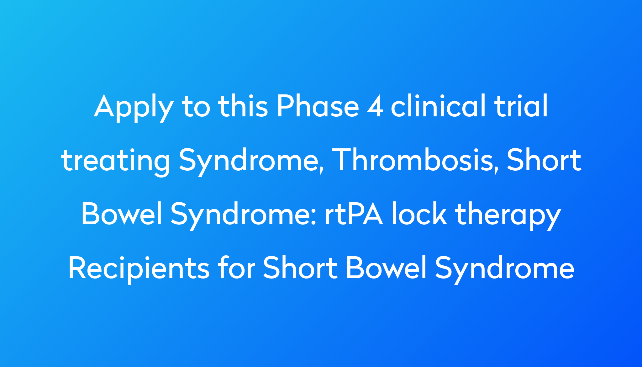 rtpa-lock-therapy-recipients-for-short-bowel-syndrome-clinical-trial